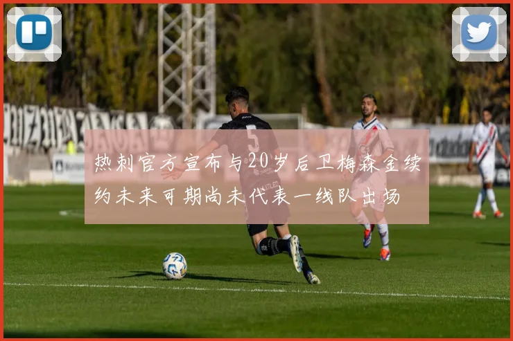 热刺官方宣布与20岁后卫梅森金续约未来可期尚未代表一线队出场