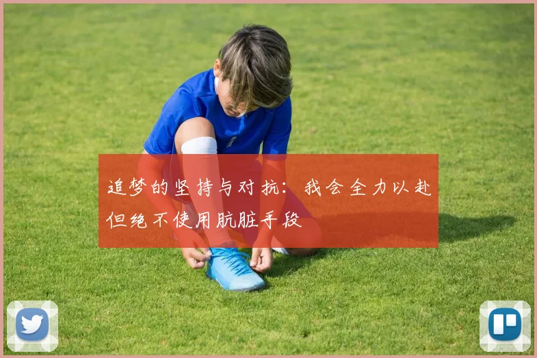 追梦的坚持与对抗：我会全力以赴但绝不使用肮脏手段